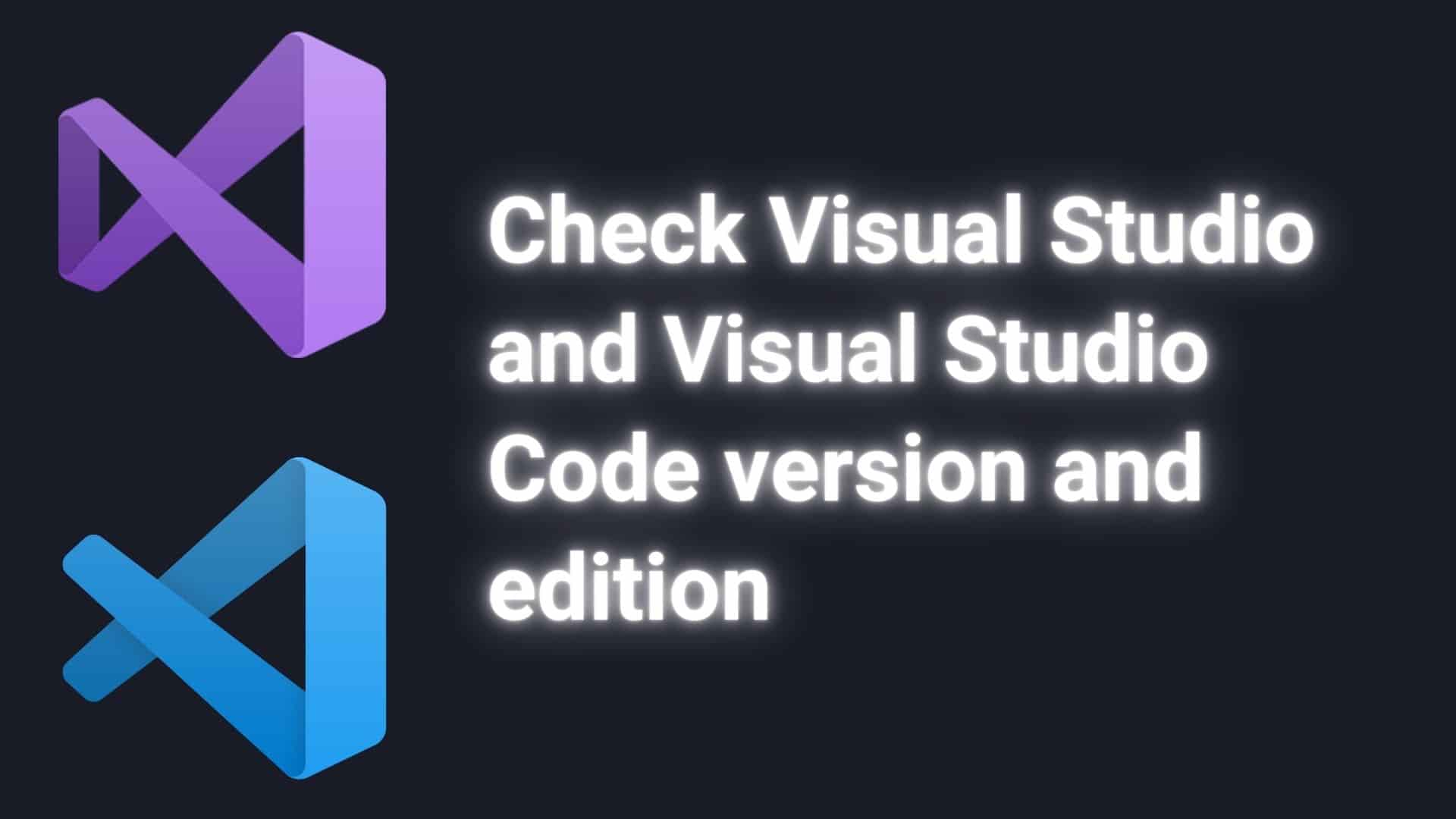 Check visual studio and visual studio code version and edition