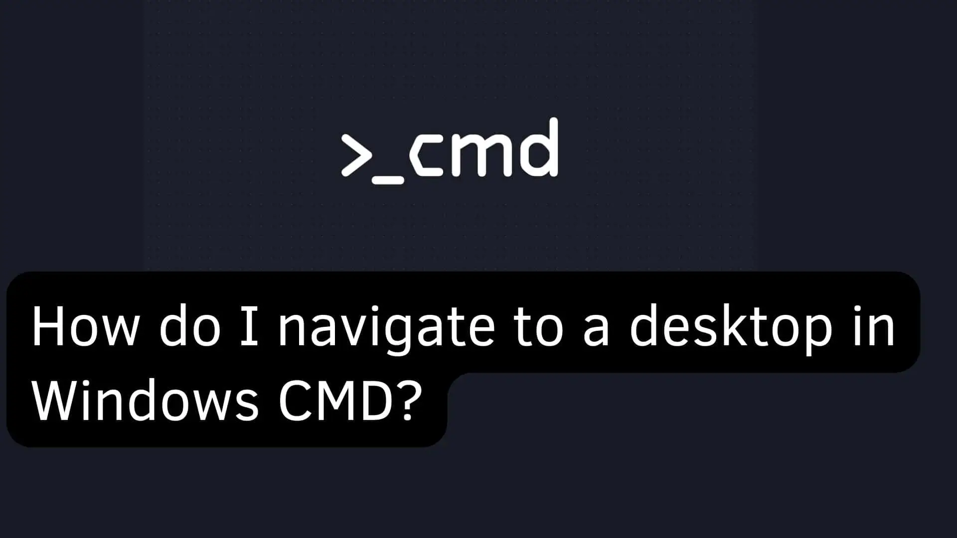 How do I navigate to a desktop in Windows CMD?