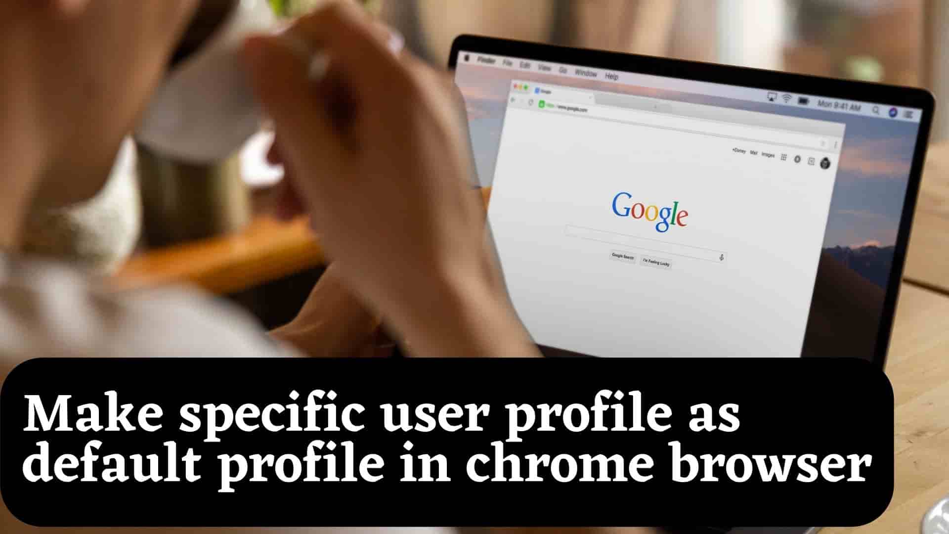 How to set a particular user profile as the default Chrome browser? How to set a particular user profile as the default Chrome browser?