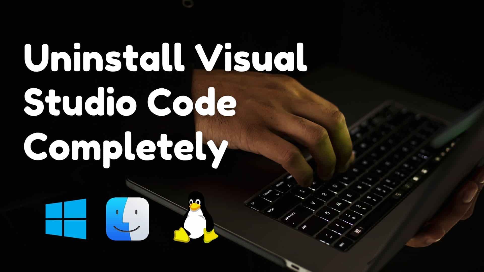 Uninstall Visual Studio Code Completely (Windows,Mac and Linux)