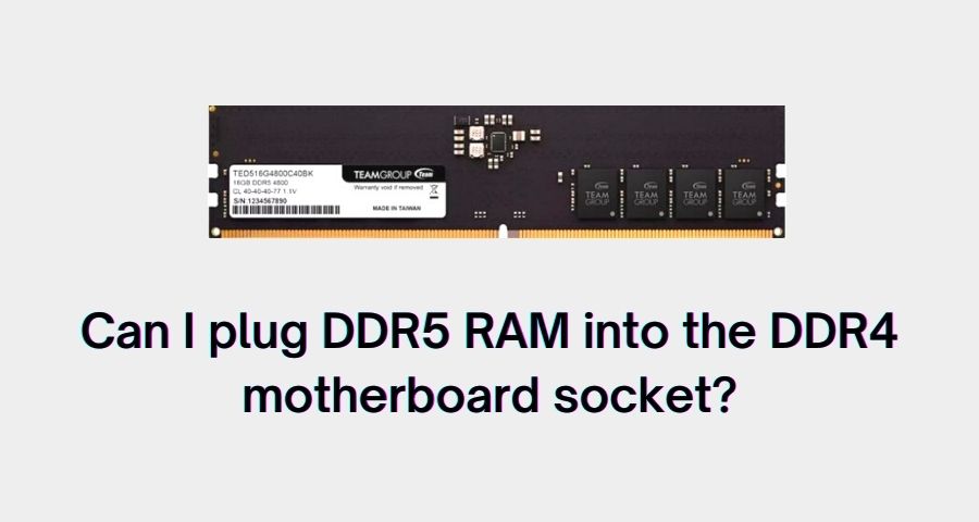 can-i-plug-ddr5-ram-in-ddr4-motherboard-socket