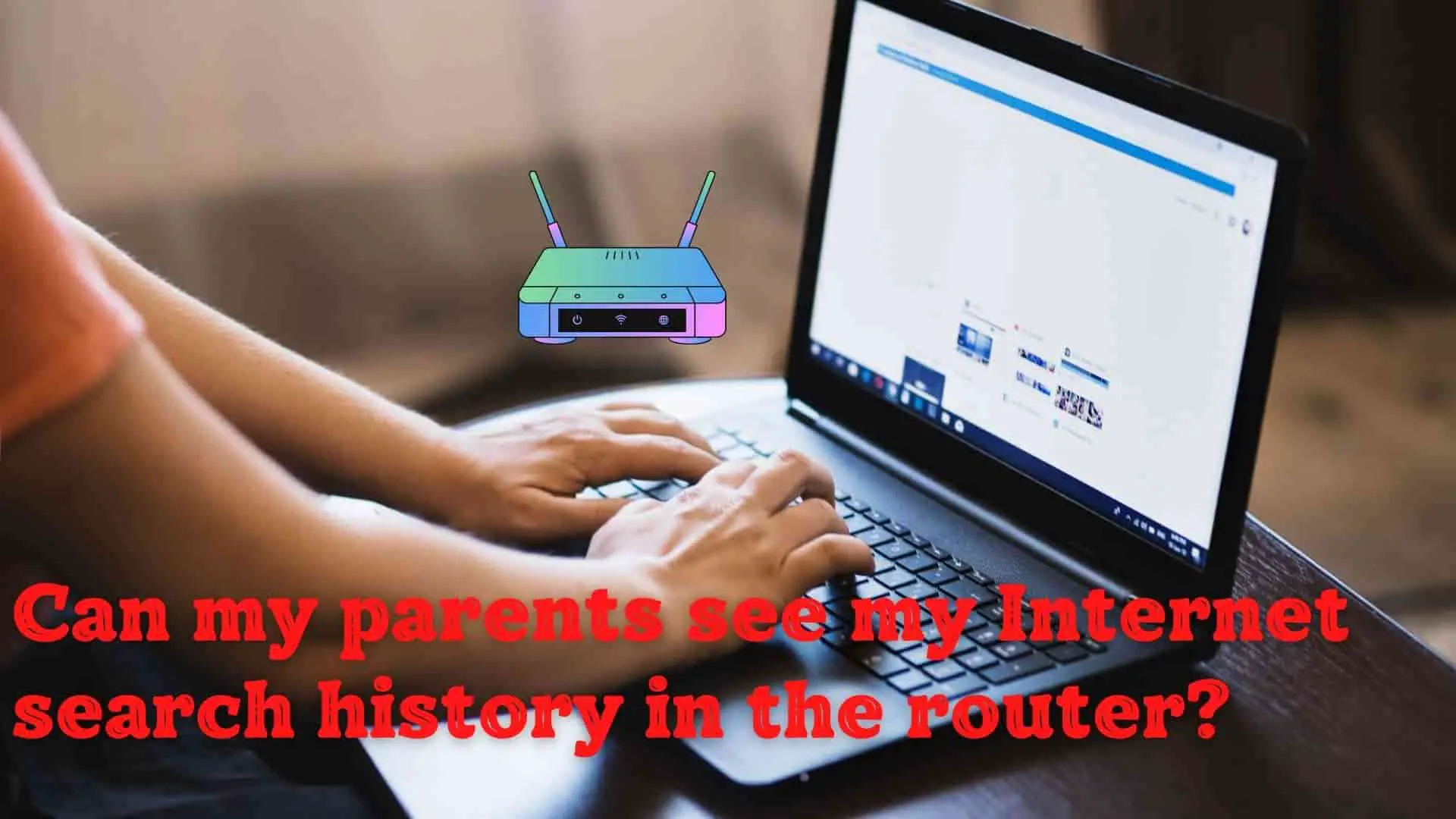 can-parents-see-internet-browsing-history-in-router