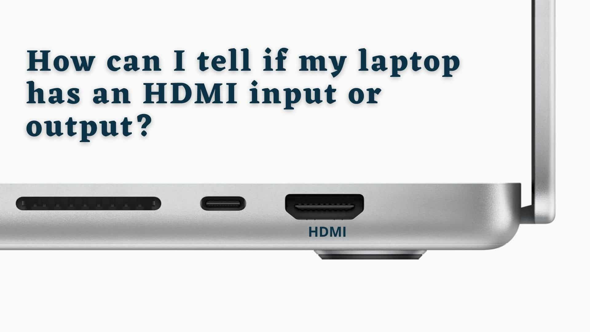 How Can I Tell If My Laptop Has An Hdmi Input Or Output