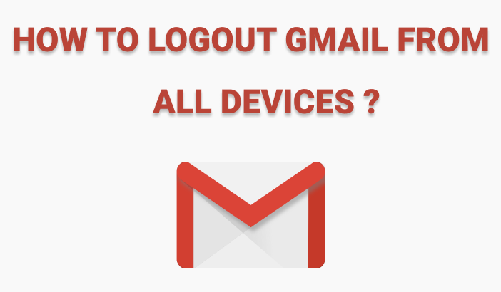 How To Logout/sign Out Gmail Account From All Devices?