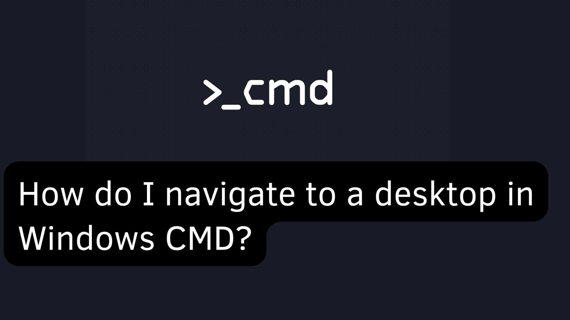 How To Navigate Desktop In Cmd