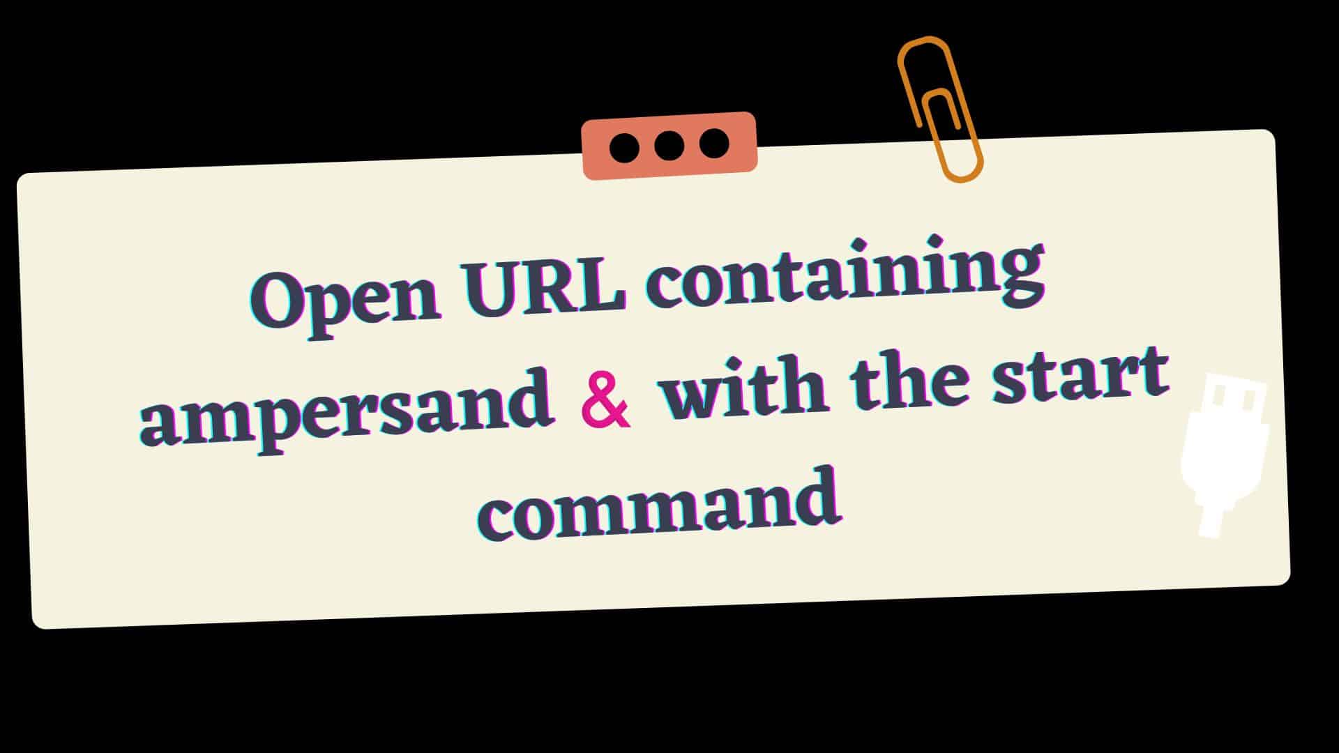 open-ampersand-containing-url-with-start-command