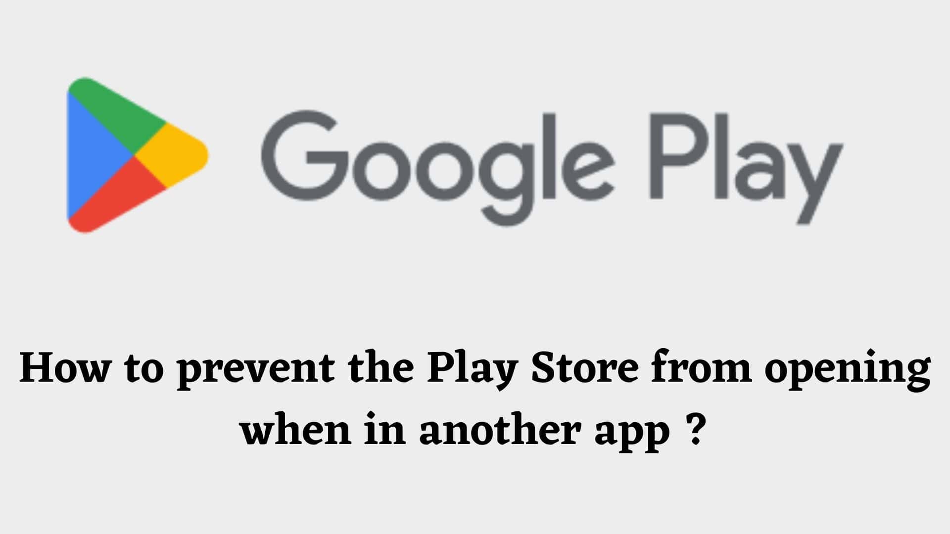 stop-playstore-from-opening-when-i-am-in-another-app